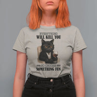 Funny Sarcastic Cat T Shirt For Women Everything Will Kill You So Choose Something Fun - Wonder Print Shop