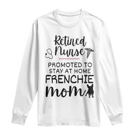 Funny Nurse Retirement Frenchie Mom Gift Long Sleeve Shirt Promoted To Stay At Home
