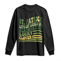 Lets Get Lucked Up Long Sleeve Shirt Funny St Patricks Day