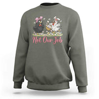 Funny Chicken Bunny Ears Sweatshirt Not Our Job Easter Gift