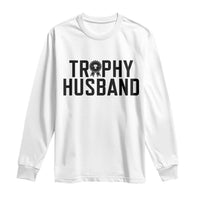 Funny Trophy Husband Long Sleeve Shirt Sarcastic Marriage Quote