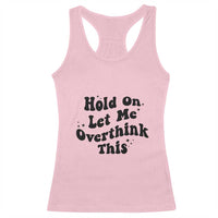 Sarcastic Relatable Introvert Humor Racerback Tank Top Hold On Let Me Overthink This