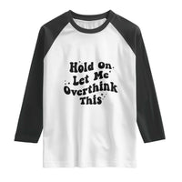 Sarcastic Relatable Introvert Humor Raglan Shirt Hold On Let Me Overthink This