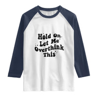 Sarcastic Relatable Introvert Humor Raglan Shirt Hold On Let Me Overthink This