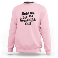 Sarcastic Relatable Introvert Humor Sweatshirt Hold On Let Me Overthink This