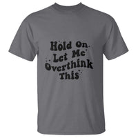 Sarcastic Relatable Introvert Humor T Shirt Hold On Let Me Overthink This
