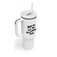 Sarcastic Relatable Introvert Humor Tumbler With Handle Hold On Let Me Overthink This