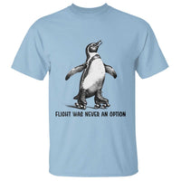 Flight Was Never An Option T Shirt Funny Penguin Roller Skates