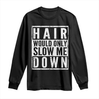 Funny Bald Men Gift Long Sleeve Shirt Hair Would Only Slow Me Down