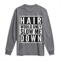 Funny Bald Men Gift Long Sleeve Shirt Hair Would Only Slow Me Down