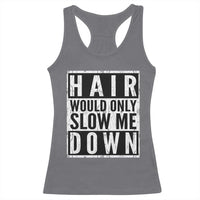 Funny Bald Men Gift Racerback Tank Top Hair Would Only Slow Me Down