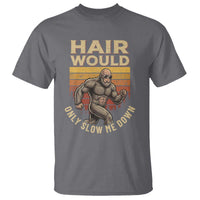 Funny Bald Bigfoot T Shirt Hair Would Only Slow Me Down