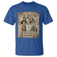 Indigenous Peoples Day T Shirt Unless Your Ancestors Look Like This Youre Immigrant