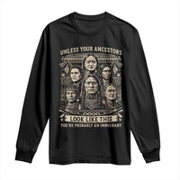 Native American Pride Long Sleeve Shirt Unless Your Ancestors Look Like This Youre Immigrant