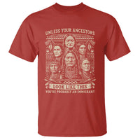 Native American Pride T Shirt Unless Your Ancestors Look Like This Youre Immigrant