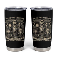Native American Pride Tumbler Cup Unless Your Ancestors Look Like This Youre Immigrant
