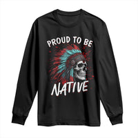 Proud To Be Native Long Sleeve Shirt Native American Skull Headdress Graphic