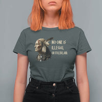 Indigenous Peoples Day Gift T Shirt For Women No One Is Illegal On Stolen Land