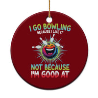 Bowling Humor Gift Ceramic Ornament I Go Bowling Because I Like It - Wonder Print Shop