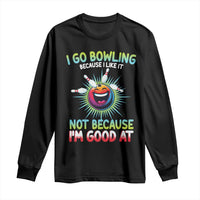 Bowling Humor Gift Long Sleeve Shirt I Go Bowling Because I Like It - Wonder Print Shop