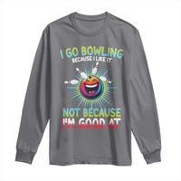 Bowling Humor Gift Long Sleeve Shirt I Go Bowling Because I Like It - Wonder Print Shop
