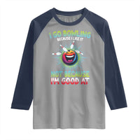 Bowling Humor Gift Raglan Shirt I Go Bowling Because I Like It - Wonder Print Shop