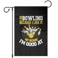 I Go Bowling Because I Like It Not Because Im Good At It Garden Flag Funny Bowling Gift - Wonder Print Shop