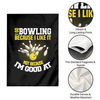 I Go Bowling Because I Like It Not Because Im Good At It Garden Flag Funny Bowling Gift - Wonder Print Shop