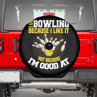 I Go Bowling Because I Like It Not Because Im Good At It Spare Tire Cover Funny Bowling Gift - Wonder Print Shop