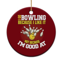 I Go Bowling Because I Like It Not Because Im Good At It Ceramic Ornament Funny Bowling Gift - Wonder Print Shop