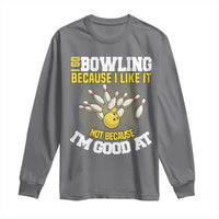 I Go Bowling Because I Like It Not Because Im Good At It Long Sleeve Shirt Funny Bowling Gift - Wonder Print Shop