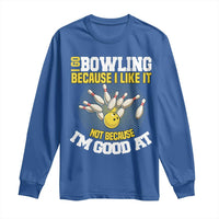 I Go Bowling Because I Like It Not Because Im Good At It Long Sleeve Shirt Funny Bowling Gift - Wonder Print Shop