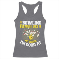I Go Bowling Because I Like It Not Because Im Good At It Racerback Tank Top Funny Bowling Gift - Wonder Print Shop