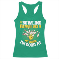 I Go Bowling Because I Like It Not Because Im Good At It Racerback Tank Top Funny Bowling Gift - Wonder Print Shop