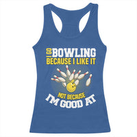 I Go Bowling Because I Like It Not Because Im Good At It Racerback Tank Top Funny Bowling Gift - Wonder Print Shop