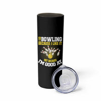 I Go Bowling Because I Like It Not Because Im Good At It Skinny Tumbler Funny Bowling Gift - Wonder Print Shop