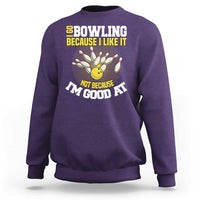 I Go Bowling Because I Like It Not Because Im Good At It Sweatshirt Funny Bowling Gift - Wonder Print Shop