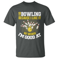 I Go Bowling Because I Like It Not Because Im Good At It T Shirt Funny Bowling Gift - Wonder Print Shop