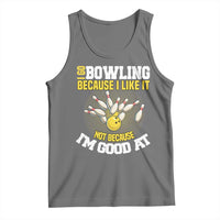 I Go Bowling Because I Like It Not Because Im Good At It Tank Top Funny Bowling Gift - Wonder Print Shop