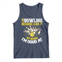 I Go Bowling Because I Like It Not Because Im Good At It Tank Top Funny Bowling Gift - Wonder Print Shop