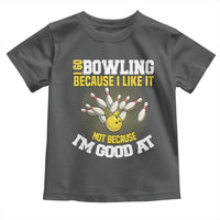 I Go Bowling Because I Like It Not Because Im Good At It Toddler T Shirt Funny Bowling Gift - Wonder Print Shop