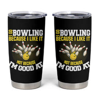 I Go Bowling Because I Like It Not Because Im Good At It Tumbler Cup Funny Bowling Gift - Wonder Print Shop