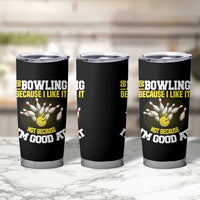 I Go Bowling Because I Like It Not Because Im Good At It Tumbler Cup Funny Bowling Gift - Wonder Print Shop