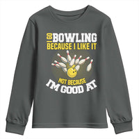 I Go Bowling Because I Like It Not Because Im Good At It Youth Sweatshirt Funny Bowling Gift - Wonder Print Shop