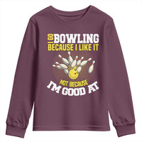 I Go Bowling Because I Like It Not Because Im Good At It Youth Sweatshirt Funny Bowling Gift - Wonder Print Shop