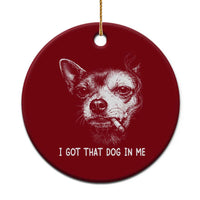 Funny Chihuahua Smoking Meme Ceramic Ornament I Got That Dog In Me