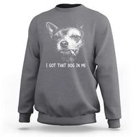 Funny Chihuahua Smoking Meme Sweatshirt I Got That Dog In Me