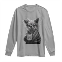 Funny Chihuahua Coffee Lover Long Sleeve Shirt Do Not Talk To Me Yet