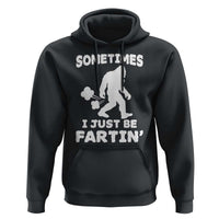 Bigfoot Bathroom Humor Hoodie Sometimes I Just Be Fartin