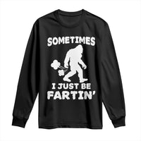 Bigfoot Bathroom Humor Long Sleeve Shirt Sometimes I Just Be Fartin